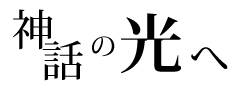 神話の光へ